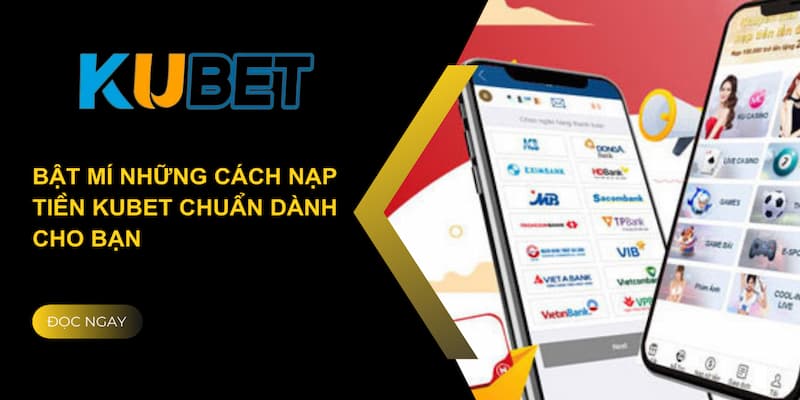 Tìm hiểu về nạp tiền Kubet