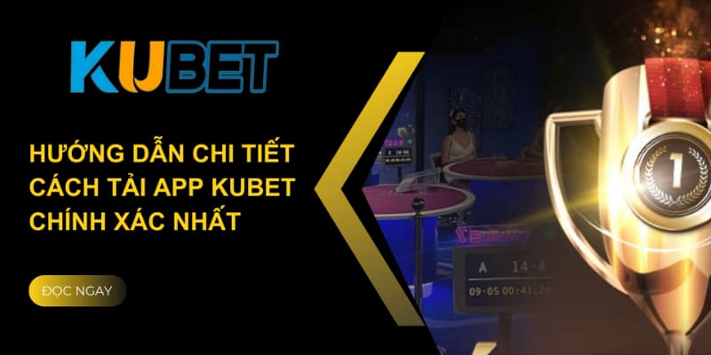 Hướng dẫn chi tiết cách tải app kubet chính xác nhất