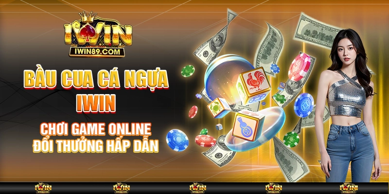Bầu Cua Cá Ngựa IWIN – Chơi Game Online Đổi Thưởng Hấp Dẫn