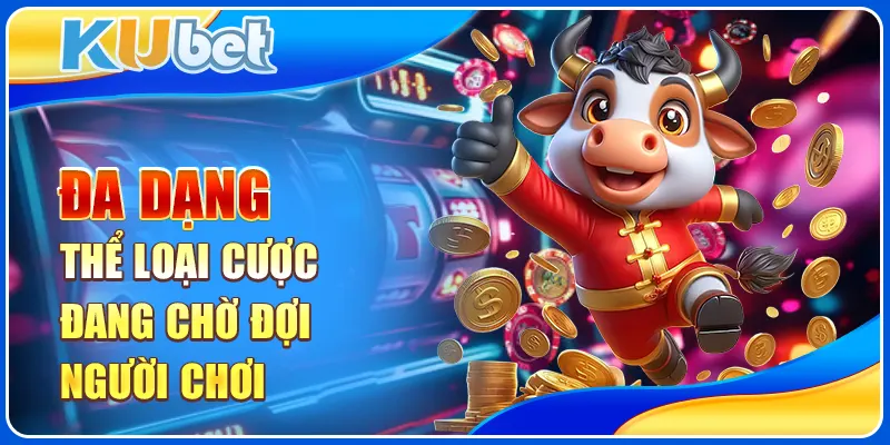 Đa dạng thể loại cược đang chờ đợi người chơi
