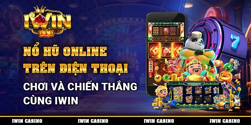 Nổ Hũ Online Trên Điện Thoại, Chơi Và Chiến Thắng Cùng IWIN