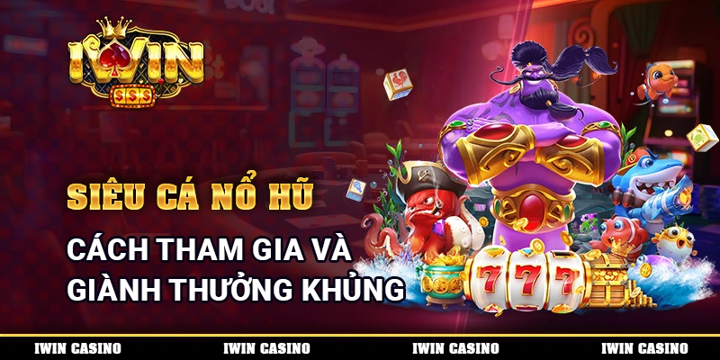 Siêu Cá Nổ Hũ - Cách Tham Gia Và Giành Thưởng Khủng